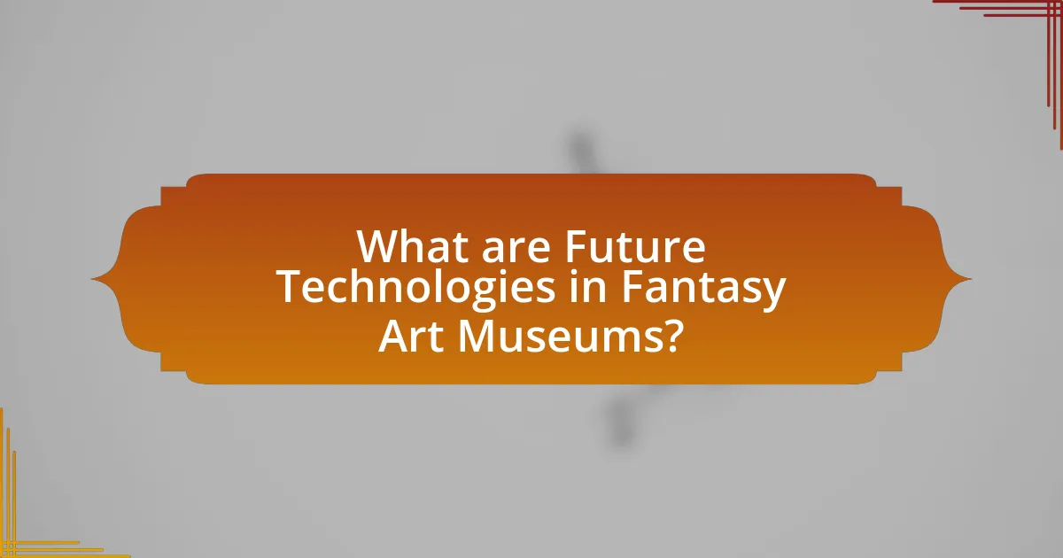 What are Future Technologies in Fantasy Art Museums?