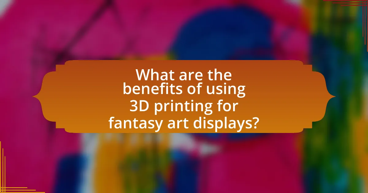 What are the benefits of using 3D printing for fantasy art displays?