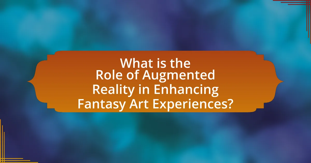 What is the Role of Augmented Reality in Enhancing Fantasy Art Experiences?