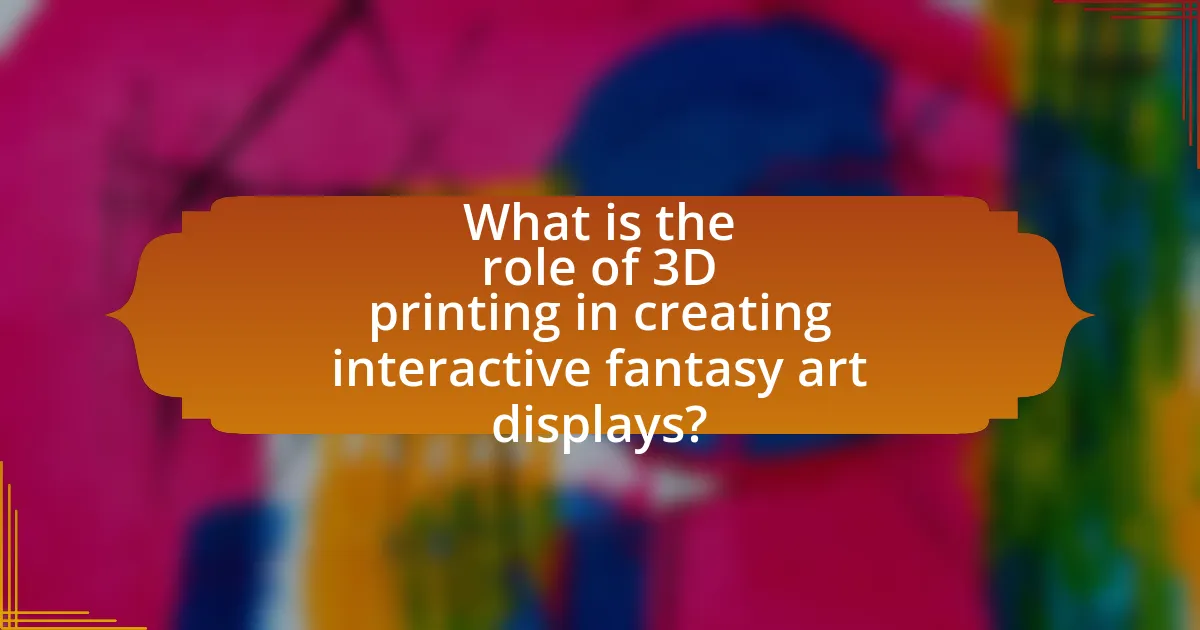 What is the role of 3D printing in creating interactive fantasy art displays?